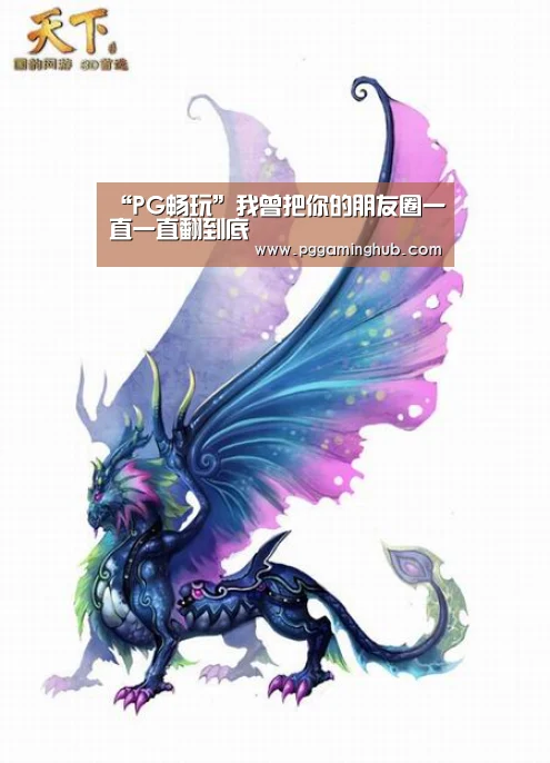 “PG畅玩”我曾把你的朋友圈一直一直翻到底(图3) PG畅玩